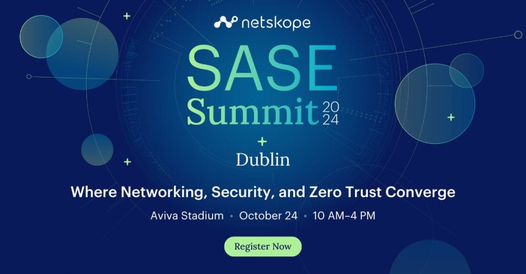 The annual Netskope SASE 2024 Summit arrives in Dublin